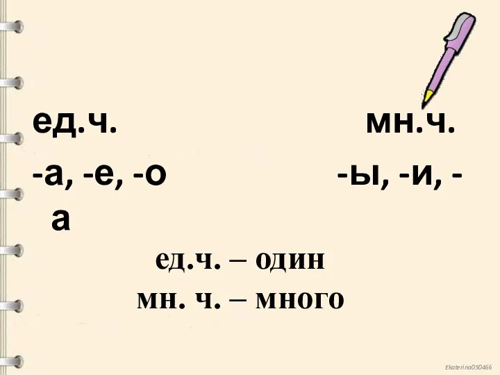 ед.ч. мн.ч. -а, -е, -о -ы, -и, -а ед.ч. – один мн. ч. – много