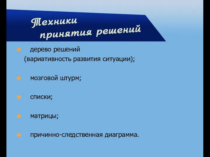 дерево решений (вариативность развития ситуации); мозговой штурм; списки; матрицы; причинно-следственная диаграмма.