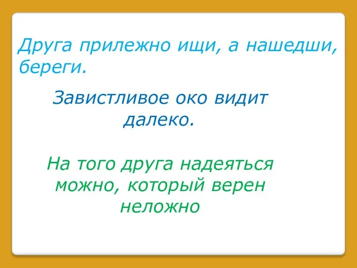 Друга прилежно ищи, а нашедши, береги. Завистливое око видит далеко. На