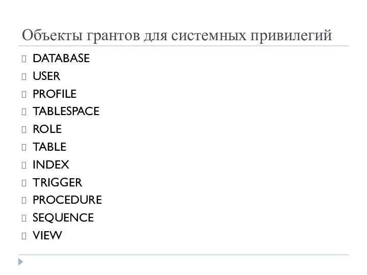 Объекты грантов для системных привилегий DATABASE USER PROFILE TABLESPACE ROLE TABLE INDEX TRIGGER PROCEDURE SEQUENCE VIEW