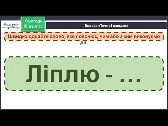 27.03.2022 Сьогодні Вправа «Точно і швидко» Швидко додайте слово, яке пояснює,