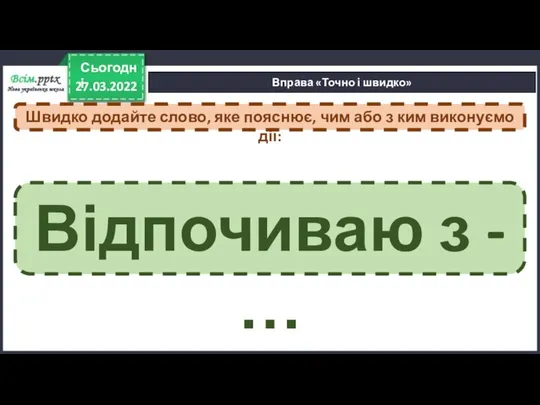 27.03.2022 Сьогодні Вправа «Точно і швидко» Швидко додайте слово, яке пояснює,