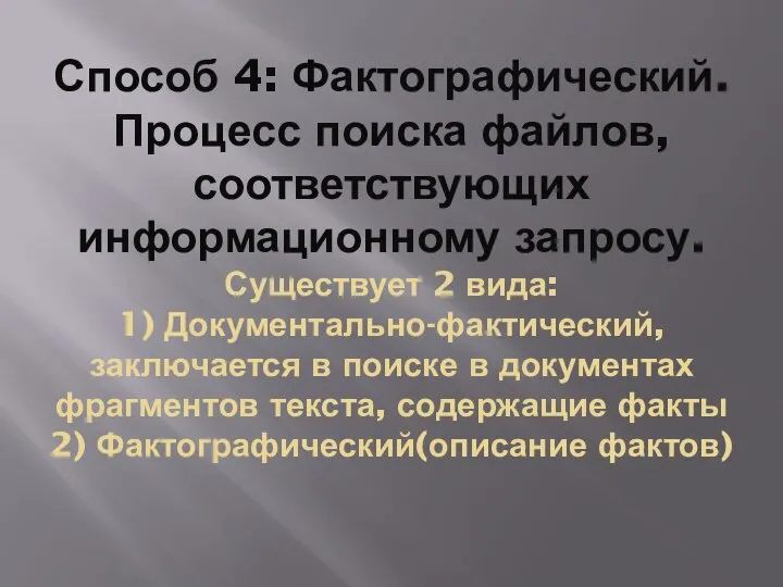 Способ 4: Фактографический. Процесс поиска файлов, соответствующих информационному запросу. Существует 2