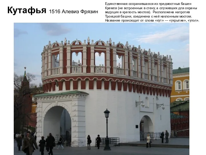 Кутафья 1516 Алевиз Фрязин Единственная сохранившаяся из предмостных башен Кремля (не