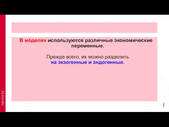 В моделях используются различные экономические переменные. Прежде всего, их можно разделить на экзогенные и эндогенные.