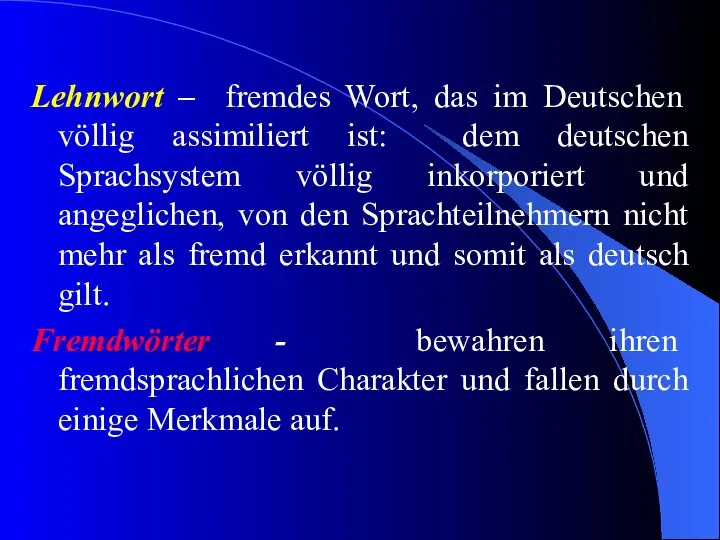 Lehnwort – fremdes Wort, das im Deutschen völlig assimiliert ist: dem