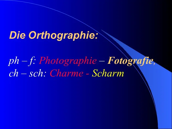 Die Orthographie: ph – f: Photographie – Fotografie, ch – sch: Charme - Scharm