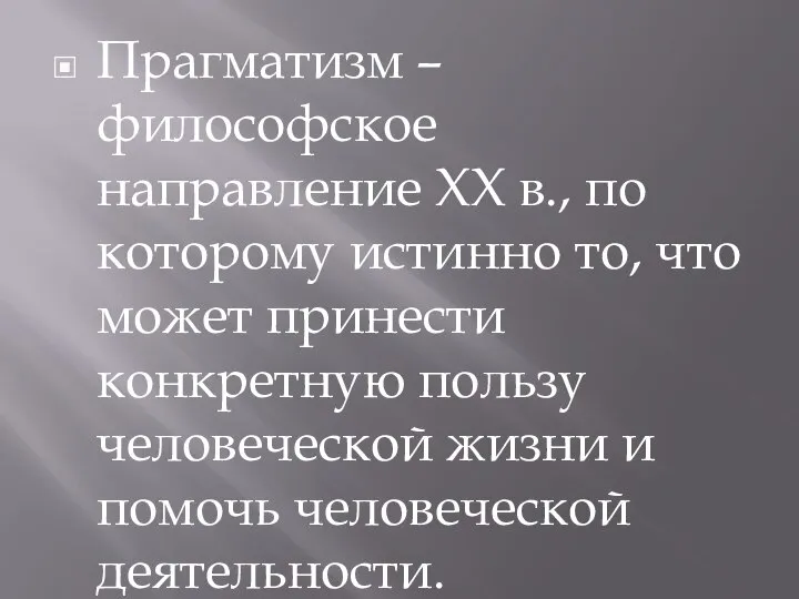 Прагматизм – философское направление XX в., по которому истинно то, что