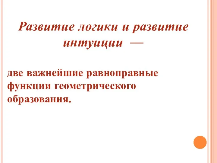 Развитие логики и развитие интуиции — две важнейшие равноправные функции геометрического образования.