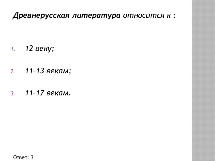 Древнерусская литература относится к : 12 веку; 11-13 векам; 11-17 векам. Ответ: 3