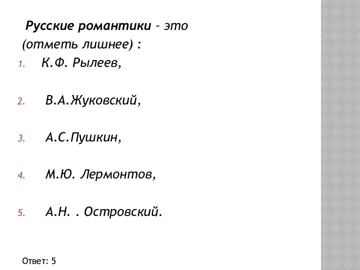 Русские романтики – это (отметь лишнее) : К.Ф. Рылеев, В.А.Жуковский, А.С.Пушкин,