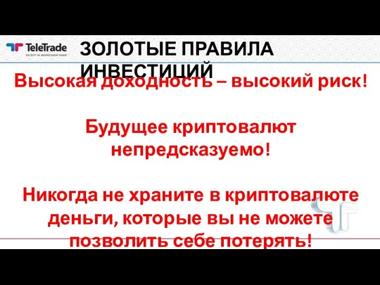 ЗОЛОТЫЕ ПРАВИЛА ИНВЕСТИЦИЙ Высокая доходность – высокий риск! Будущее криптовалют непредсказуемо!