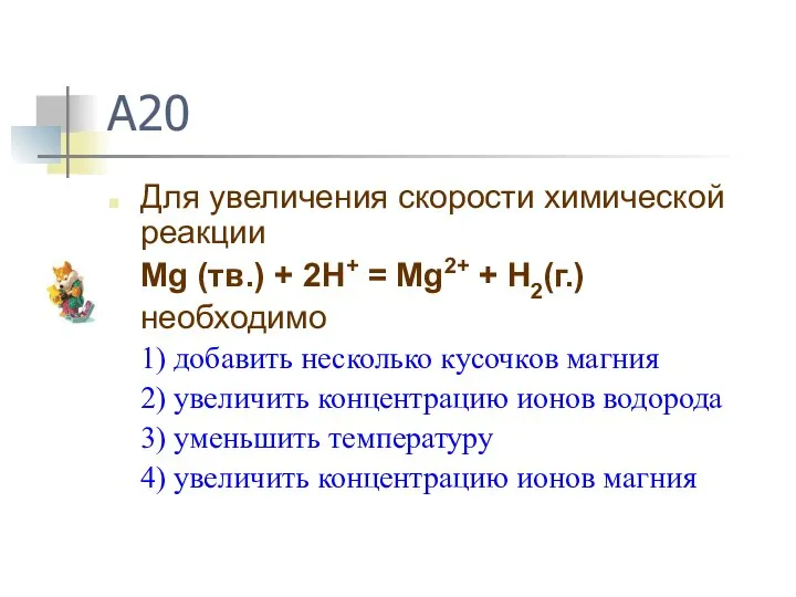 A20 Для увеличения скорости химической реакции Mg (тв.) + 2H+ =