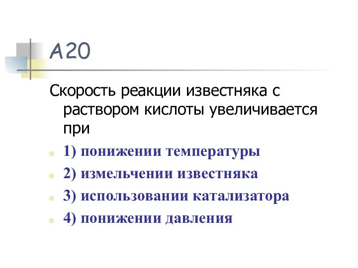 А20 Скорость реакции известняка с раствором кислоты увеличивается при 1) понижении