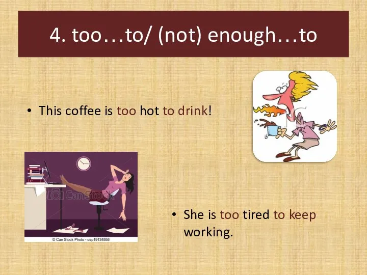 4. too…to/ (not) enough…to This coffee is too hot to drink!