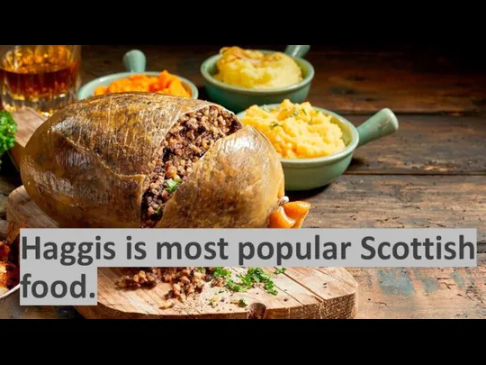 Haggis is most popular Scottish food.