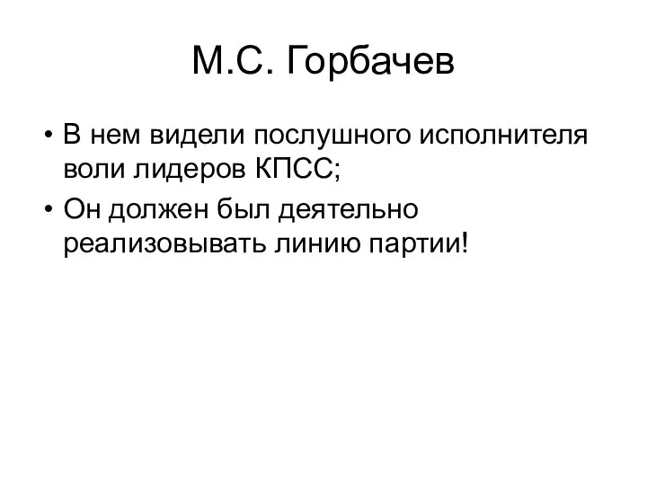 М.С. Горбачев В нем видели послушного исполнителя воли лидеров КПСС; Он