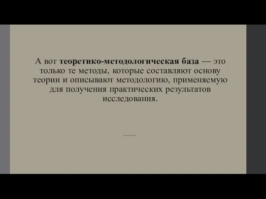 А вот теоретико-методологическая база — это только те методы, которые составляют