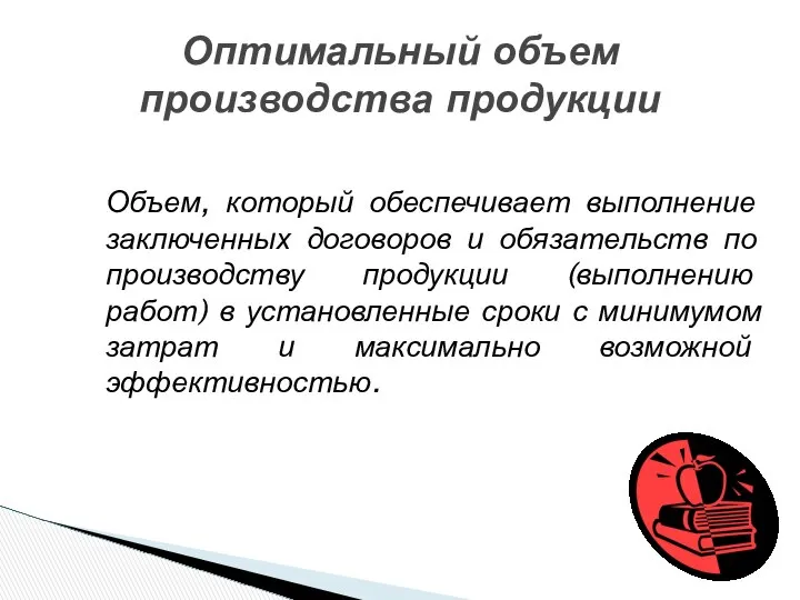 Оптимальный объем производства продукции Объем, который обеспечивает выполнение заключенных договоров и