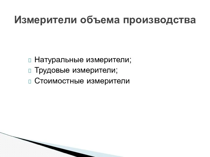 Измерители объема производства Натуральные измерители; Трудовые измерители; Стоимостные измерители