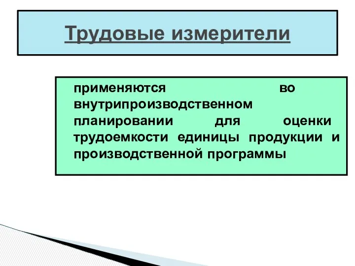 Трудовые измерители применяются во внутрипроизводственном планировании для оценки трудоемкости единицы продукции и производственной программы