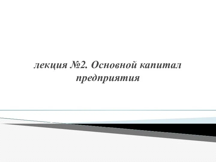 лекция №2. Основной капитал предприятия