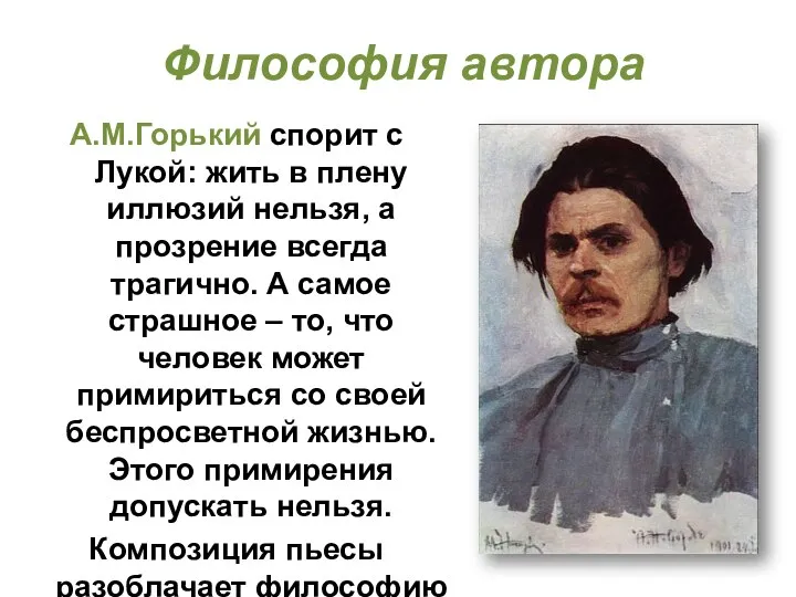 Философия автора А.М.Горький спорит с Лукой: жить в плену иллюзий нельзя,