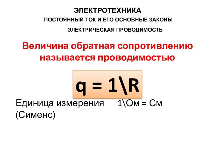 ЭЛЕКТРИЧЕСКАЯ ПРОВОДИМОСТЬ Величина обратная сопротивлению называется проводимостью Единица измерения 1\Ом =