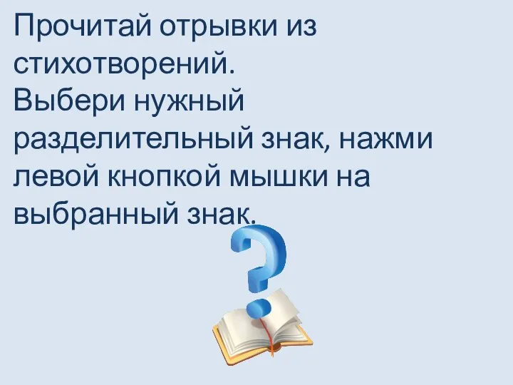 Прочитай отрывки из стихотворений. Выбери нужный разделительный знак, нажми левой кнопкой мышки на выбранный знак.