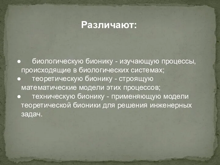 Различают: биологическую бионику - изучающую процессы, происходящие в биологических системах; теоретическую