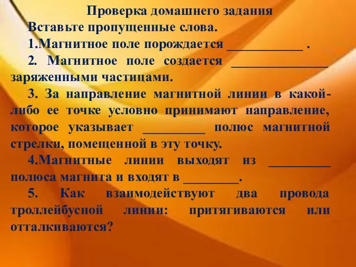 Проверка домашнего задания Вставьте пропущенные слова. 1.Магнитное поле порождается ___________ .