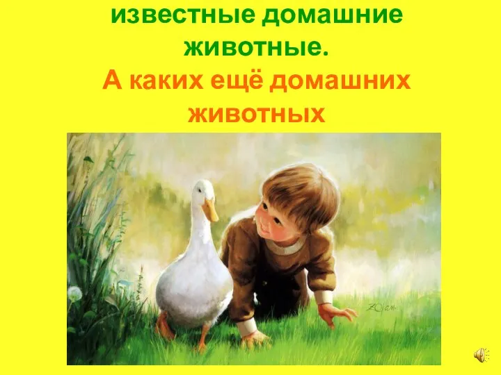 Здесь названы самые известные домашние животные. А каких ещё домашних животных ты знаешь?