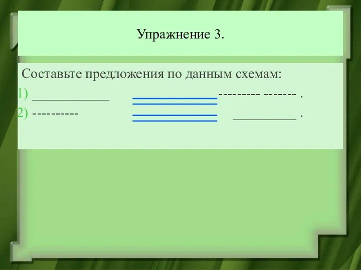 Упражнение 3. Составьте предложения по данным схемам: ___________ --------- ------- . ---------- _________ .