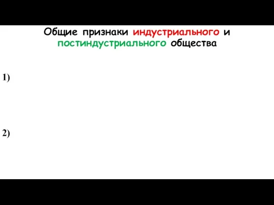 Общие признаки индустриального и постиндустриального общества 1) 2) 3)