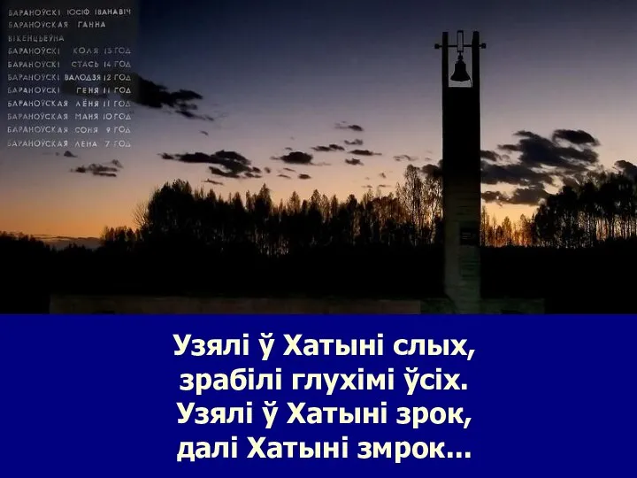 Узялі ў Хатыні слых, зрабілі глухімі ўсіх. Узялі ў Хатыні зрок, далі Хатыні змрок...