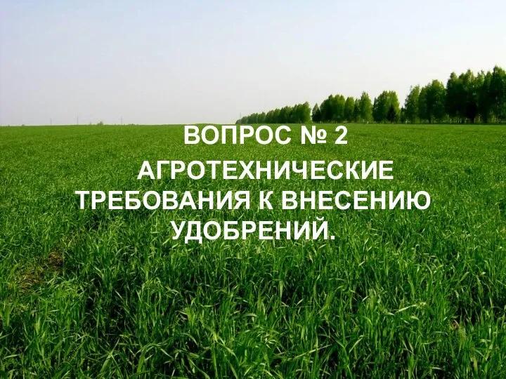 ВОПРОС № 2 АГРОТЕХНИЧЕСКИЕ ТРЕБОВАНИЯ К ВНЕСЕНИЮ УДОБРЕНИЙ.