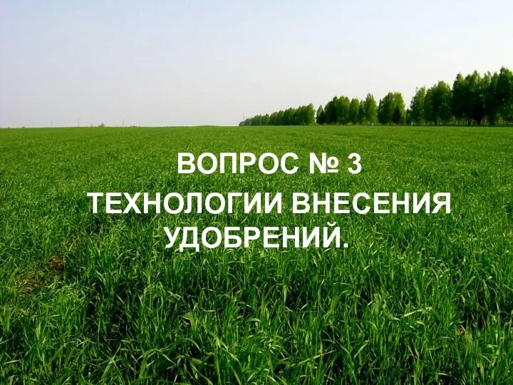 ВОПРОС № 3 ТЕХНОЛОГИИ ВНЕСЕНИЯ УДОБРЕНИЙ.