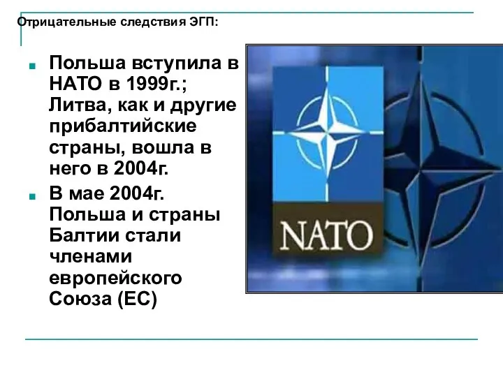 Отрицательные следствия ЭГП: Польша вступила в НАТО в 1999г.; Литва, как
