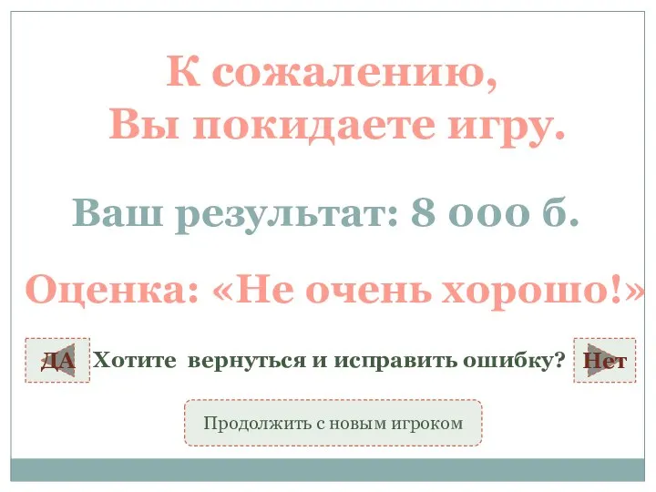 К сожалению, Вы покидаете игру. Ваш результат: 8 000 б. ДА