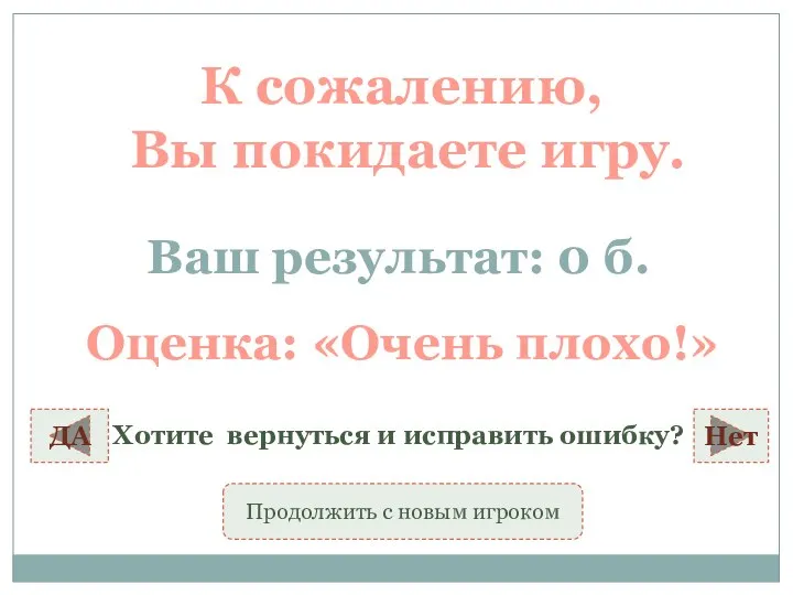 ДА К сожалению, Вы покидаете игру. Хотите вернуться и исправить ошибку?