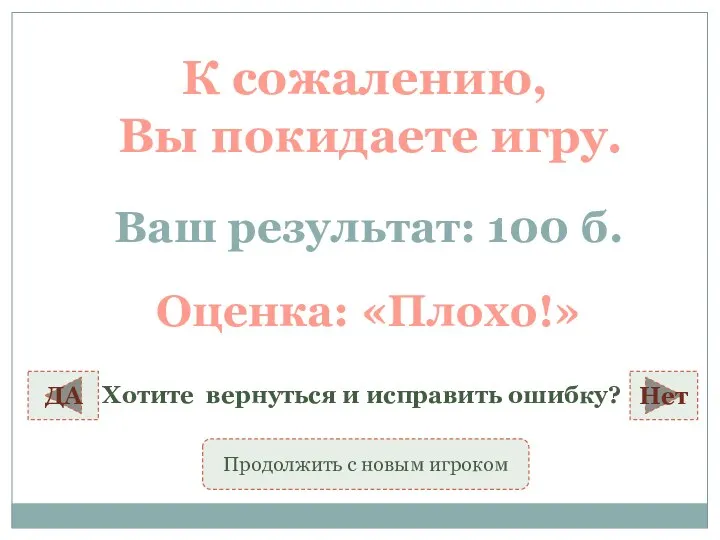 К сожалению, Вы покидаете игру. Ваш результат: 100 б. Оценка: «Плохо!»