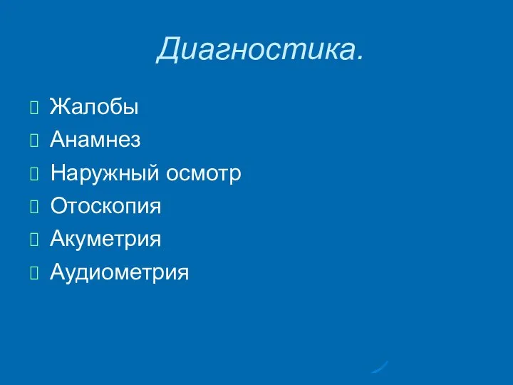 Диагностика. Жалобы Анамнез Наружный осмотр Отоскопия Акуметрия Аудиометрия