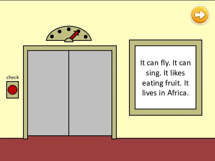 check It can fly. It can sing. It likes eating fruit. It lives in Africa.