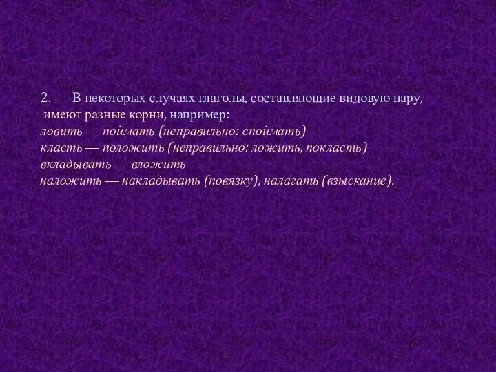 2. В некоторых случаях глаголы, составляющие видовую пару, имеют разные корни,