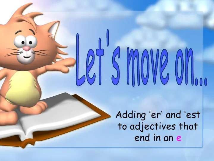 Adding ‘er’ and ‘est to adjectives that end in an e Let's move on...