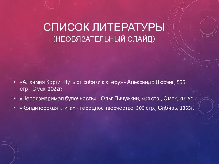 СПИСОК ЛИТЕРАТУРЫ (НЕОБЯЗАТЕЛЬНЫЙ СЛАЙД) «Алхимия Корги. Путь от собаки к хлебу»