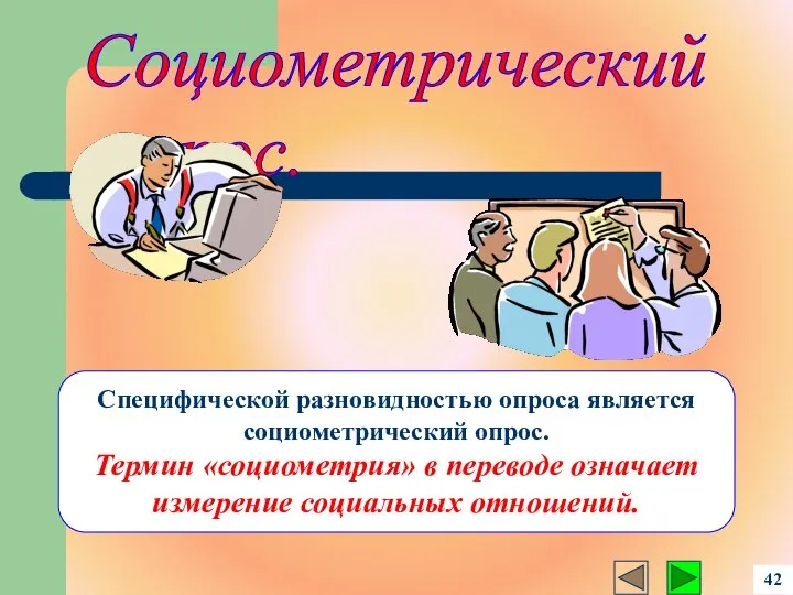 Специфической разновидностью опроса является социометрический опрос. Термин «социометрия» в переводе означает