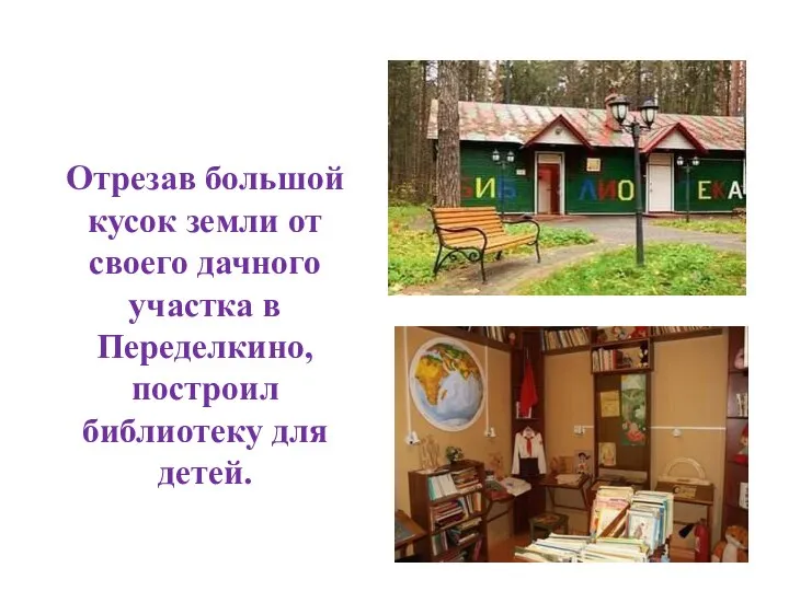 Отрезав большой кусок земли от своего дачного участка в Переделкино, построил библиотеку для детей.