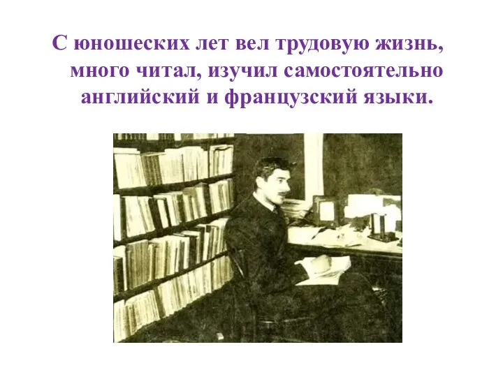 С юношеских лет вел трудовую жизнь, много читал, изучил самостоятельно английский и французский языки.