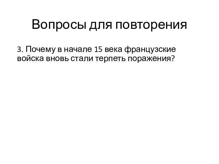 Вопросы для повторения 3. Почему в начале 15 века французские войска вновь стали терпеть поражения?